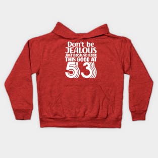 Don't Be Jealous Just Because I look This Good At 53 Kids Hoodie